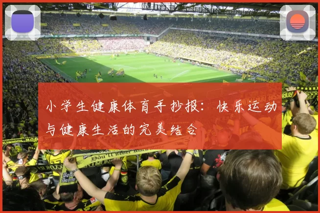 小学生健康体育手抄报：快乐运动与健康生活的完美结合